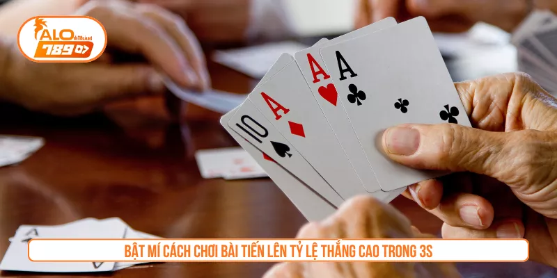 Bật Mí Cách Chơi Bài Tiến Lên Tỷ Lệ Thắng Cao Trong 3S
