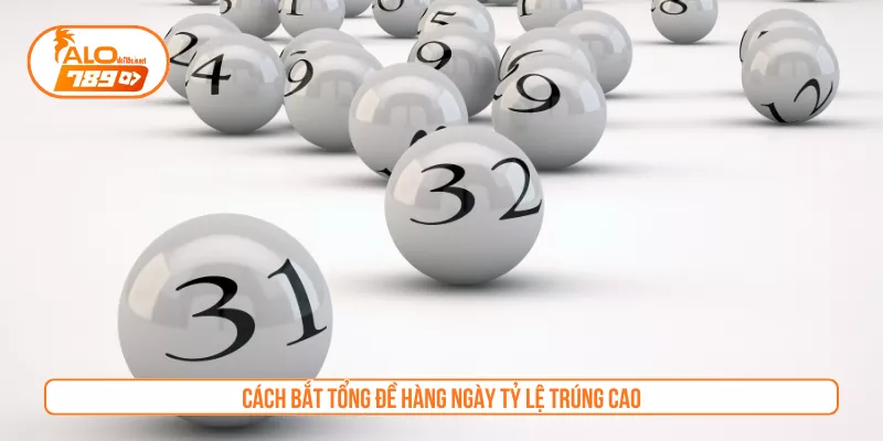 Cách Bắt Tổng Đề Hàng Ngày Tỷ Lệ Trúng Cao