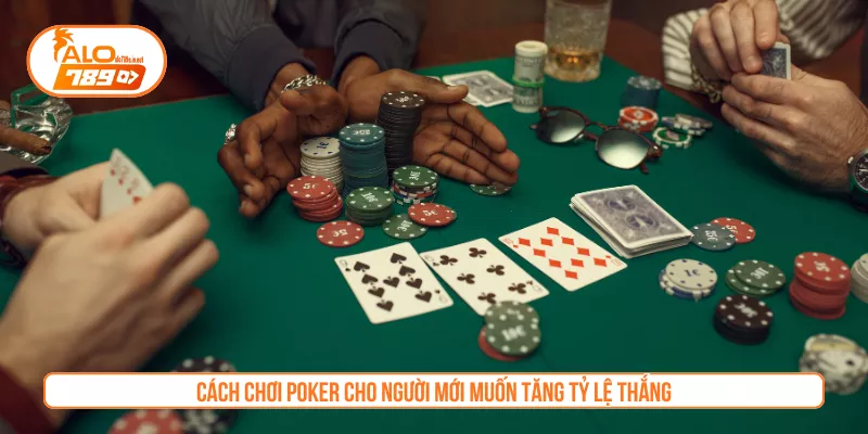 Cách chơi poker cho người mới muốn tăng tỷ lệ thắng