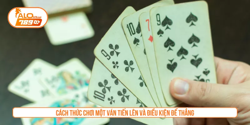 Cách thức chơi một ván tiến lên và điều kiện để thắng