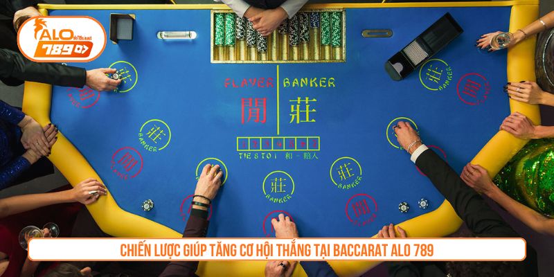 Chiến lược giúp tăng cơ hội thắng tại Baccarat alo 789