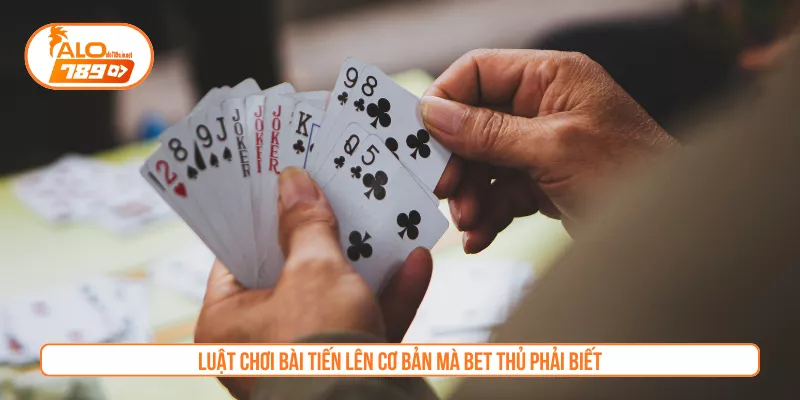 Luật chơi bài tiến lên cơ bản mà bet thủ phải biết
