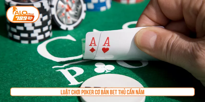Luật chơi Poker cơ bản bet thủ cần nắm