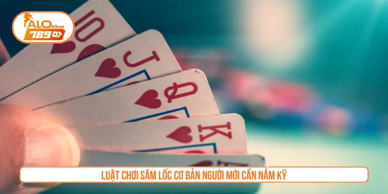 Luật chơi Sâm lốc cơ bản người mới cần nắm kỹ
