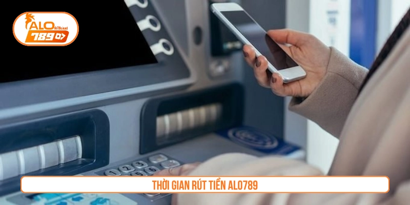 Thời gian rút tiền tại ALO789